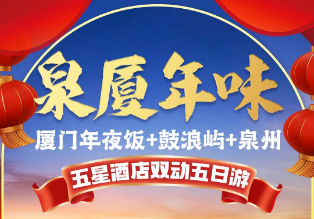 【泉厦年味】厦门年夜饭+鼓浪屿+泉州五星酒店双动五日游