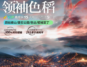 【领袖色稻】四姑娘山 墨石公园 色达 稻城亚丁15人精品小包团9日游