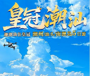 【皇冠潮汕】趣潮汕住皇冠 潮州/汕头/南澳岛5日游 16人团