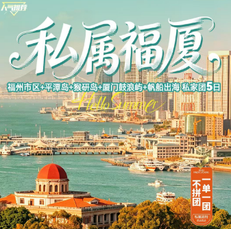 【私属福厦】私属福厦福州市区+平潭岛+猴研岛+厦门鼓浪屿+帆船出海 私家团5日游