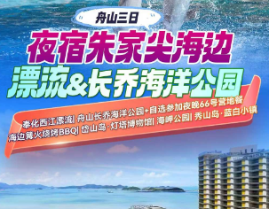 <舟山长乔三日>奉化西江漂流·激情皮筏漂流+舟山长乔海洋公园+自选参加夜晚66号营地餐·海边篝火烧烤BBQ+海上仙岛·岱山岛·灯塔博物馆+海岬公园+秀山岛